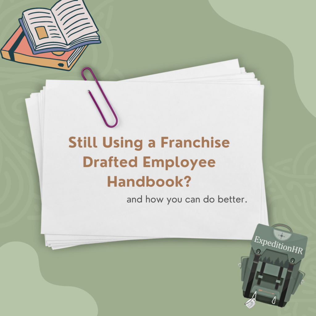 Still Using a Franchise Drafted Employee Handbook? and how you can do better.